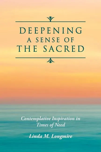 Deepening A Sense Of The Sacred: Contemplative Inspiration in Times of Need - Paperback