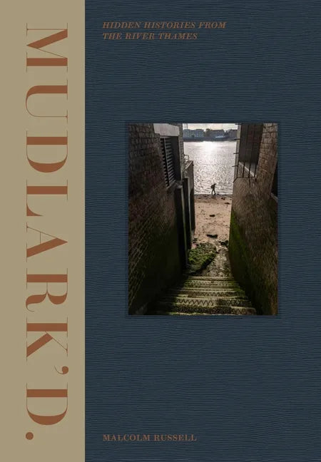 Mudlark'd: Hidden Histories from the River Thames - Hardcover