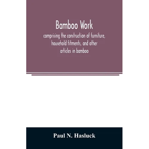 Bamboo work; comprising the construction of furniture, household fitments, and other articles in bamboo - Paperback