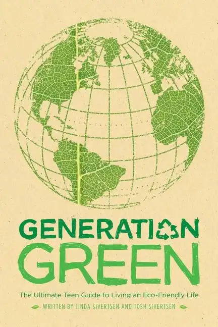Generation Green: The Ultimate Teen Guide to Living an Eco-Friendly Life - Paperback