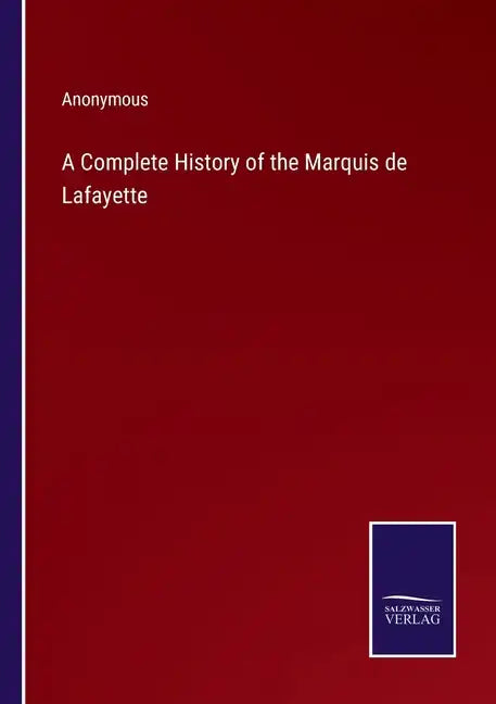 A Complete History of the Marquis de Lafayette - Paperback