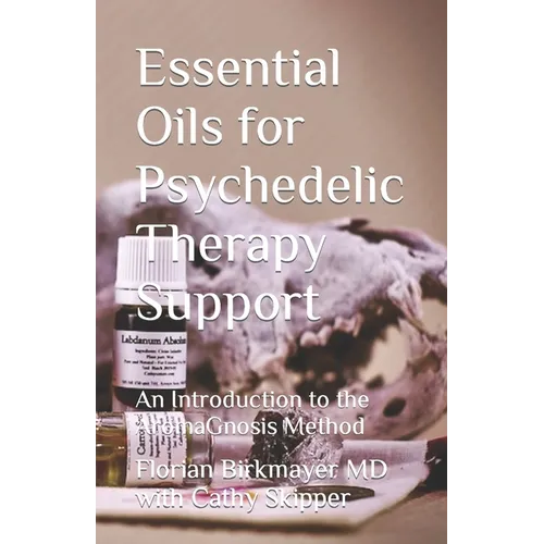 Essential Oils for Psychedelic Therapy Support: An Introduction to the AromaGnosis Method - Paperback