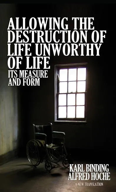 Allowing the Destruction of Life Unworthy of Life: Its Measure and Form - Hardcover