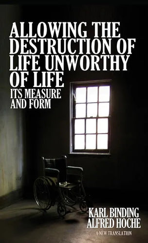 Allowing the Destruction of Life Unworthy of Life: Its Measure and Form - Hardcover