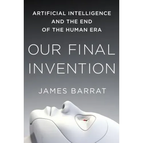 Our Final Invention: Artificial Intelligence and the End of the Human Era - Paperback