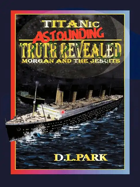 Titanic Astounding Truth Revealed: Morgan and the Jesuits - Paperback