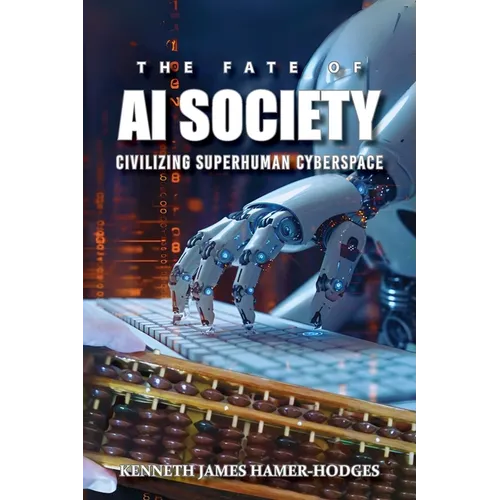 The Fate of AI Society: Civilizing Superhuman Cyberspace (Latest Edition) - Paperback