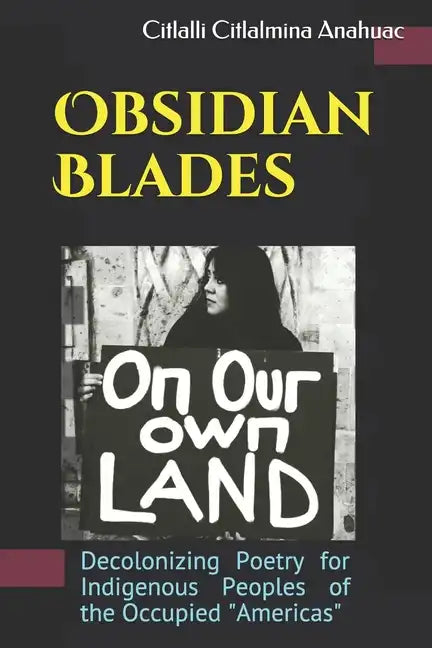 Obsidian Blades: Decolonizing Poetry For The Liberation of Indigenous People in Occupied Amerikkka - Paperback