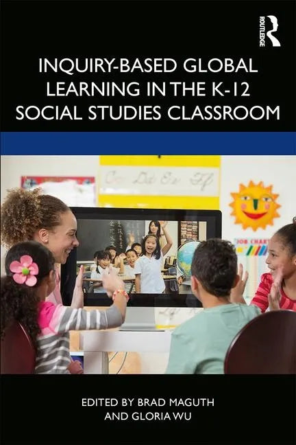 Inquiry-Based Global Learning in the K-12 Social Studies Classroom - Paperback