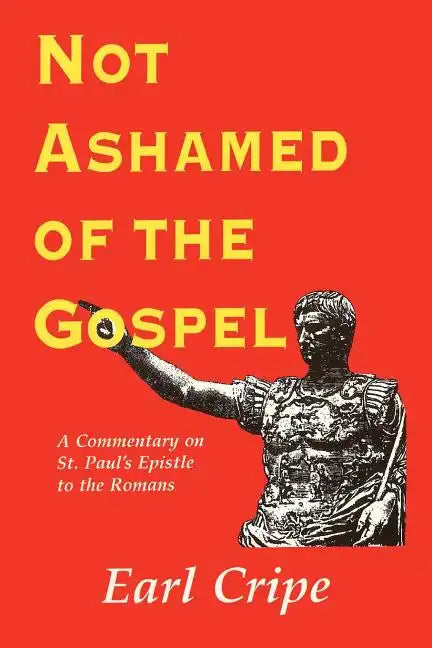 Not Ashamed of the Gospel: A Commentary on the Epistle of St. Paul to the Church at Rome - Paperback