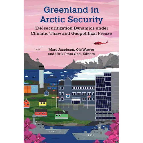 Greenland in Arctic Security: (De)Securitization Dynamics Under Climatic Thaw and Geopolitical Freeze - Hardcover
