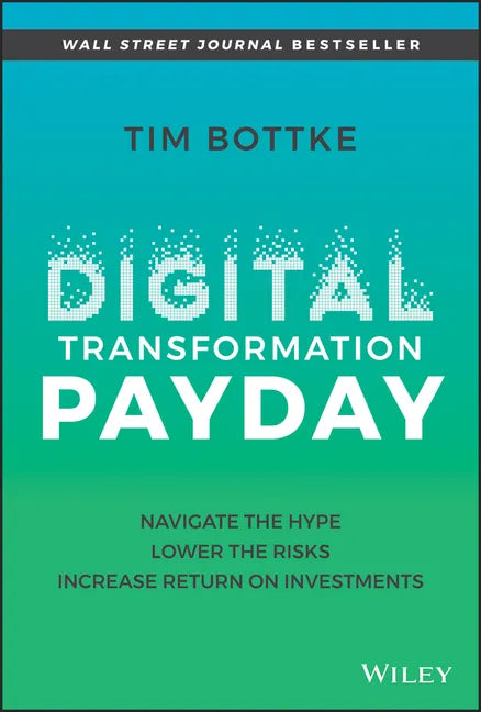 Digital Transformation Payday: Navigate the Hype, Lower the Risks, Increase Return on Investments - Hardcover