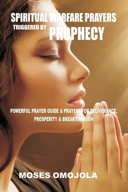 Spiritual Warfare Prayers Triggered by Prophecy: Powerful Prayer Guide & Prayers for Deliverance, Prosperity & Breakthrough - Paperback