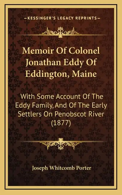 Memoir of Colonel Jonathan Eddy of Eddington, Maine: With Some Account of the Eddy Family, and of the Early Settlers on Penobscot River (1877) - Hardcover