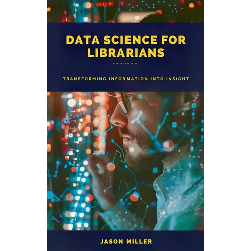 Data Science for Librarians: Transforming Information into Insight - Paperback