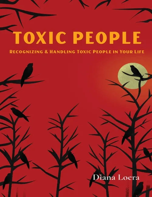Toxic People: Recognizing and Handling Toxic People in Your Life - Paperback