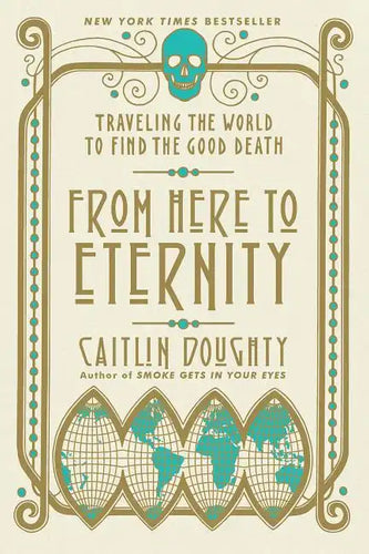 From Here to Eternity: Traveling the World to Find the Good Death - Paperback
