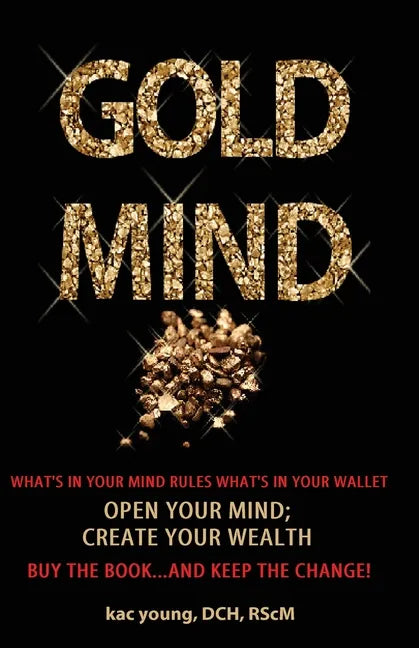 Gold Mind,: Open Your Mind; Create Your Wealth - Paperback