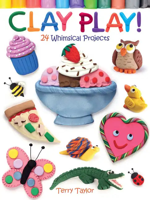 Clay Play! 24 Whimsical Projects - Paperback