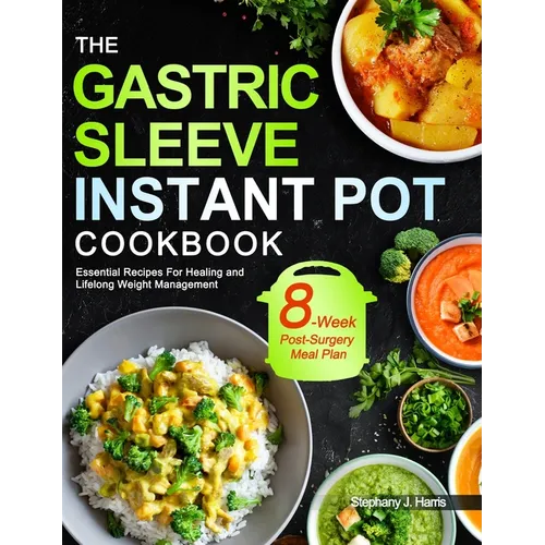 The Gastric Sleeve Instant Pot Cookbook: Essential Recipes For Healing and Lifelong Weight Management With 8-Week Post-Surgery Meal Plan to Help You R - Hardcover