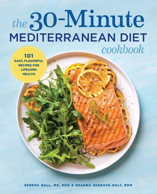 The 30-Minute Mediterranean Diet Cookbook: 101 Easy, Flavorful Recipes for Lifelong Health - Paperback