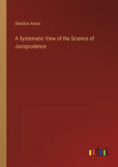 A Systematic View of the Science of Jurisprudence - Paperback