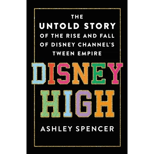 Disney High: The Untold Story of the Rise and Fall of Disney Channel's Tween Empire - Hardcover