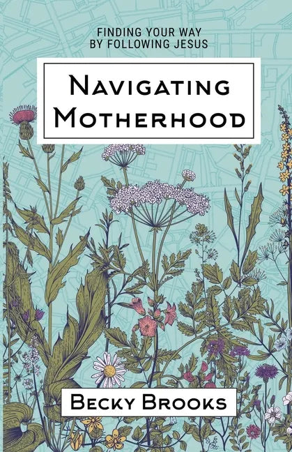 Navigating Motherhood: Finding Your Way by Following Jesus - Paperback