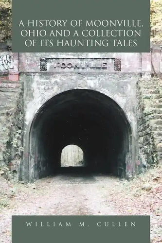 A History of Moonville, Ohio and a Collection of Its Haunting Tales - Paperback
