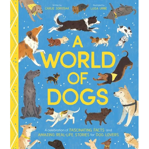 A World of Dogs: A Celebration of Fascinating Facts and Amazing Real-Life Stories for Dog Lovers - Hardcover