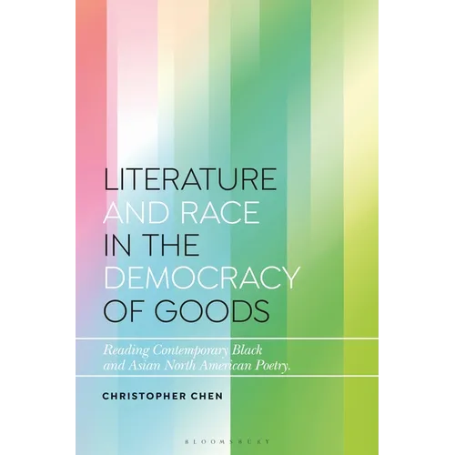 Literature and Race in the Democracy of Goods: Reading Contemporary Black and Asian North American Poetry - Paperback