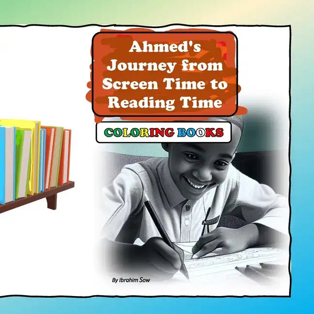 Ahmed's Journey from Screen Time to Reading Time: Coloring Books - Paperback