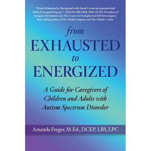 From Exhausted to Energized: A Guide for Caregivers of Children and Adults with Autism Spectrum Disorder - Paperback