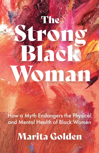 The Strong Black Woman: How a Myth Endangers the Physical and Mental Health of Black Women (African American Studies) - Paperback