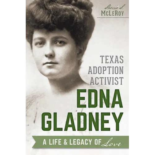 Texas Adoption Activist Edna Gladney: A Life & Legacy of Love - Paperback