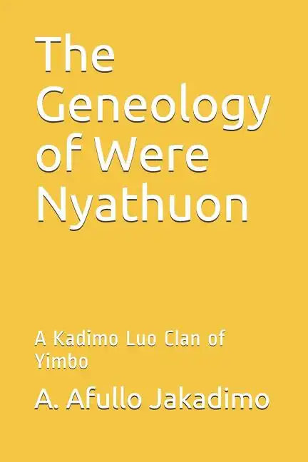 The Geneology of Were Nyathuon: A Kadimo Luo Clan of Yimbo - Paperback