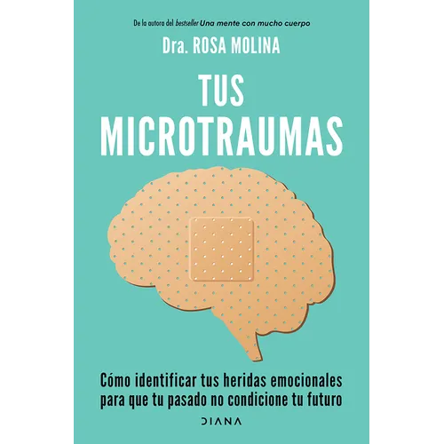 Tus Microtraumas: Cómo Identificar Tus Heridas Emocionales Para Que Tu Pasado No Condicione Tu Futuro / Micro-Trauma - Paperback