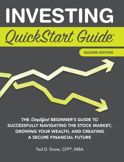 Investing QuickStart Guide - 2nd Edition: The Simplified Beginner's Guide to Successfully Navigating the Stock Market, Growing Your Wealth & Creating - Hardcover