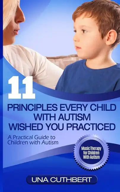 Children with Autism: 11 Principles Every Child with Autism Wished You Practiced: A Parents Guide to Raising a Child with Autism - Paperback