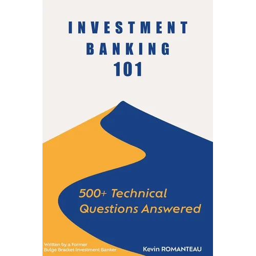 Investment Banking 101: 500+ Technical Questions Answered - Paperback