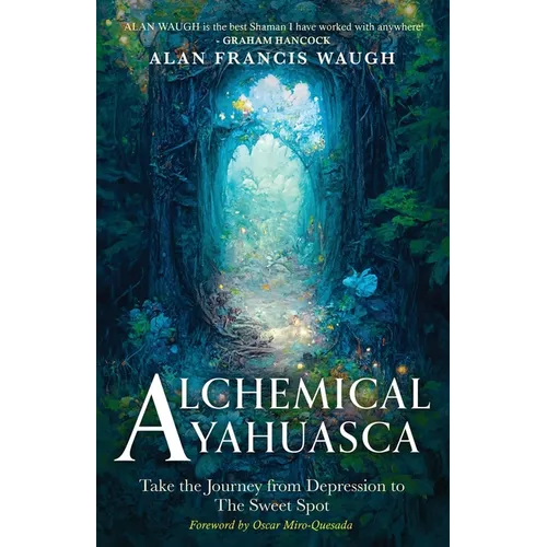 Alchemical Ayahuasca: Take the Journey from Depression to the Sweet Spot - Paperback