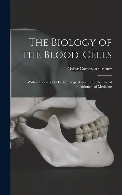 The Biology of the Blood-cells [microform]: With a Glossary of Hæ Matological Terms for the Use of Practitioners of Medicine - Hardcover