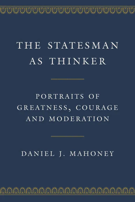 The Statesman as Thinker: Portraits of Greatness, Courage, and Moderation - Hardcover