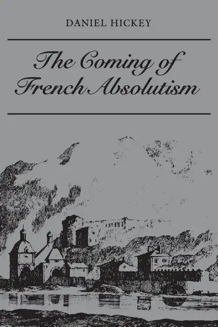 The Coming of French Absolutism: The Struggle for Tax Reform in the Province of Dauphin� 1540-1640 - Paperback