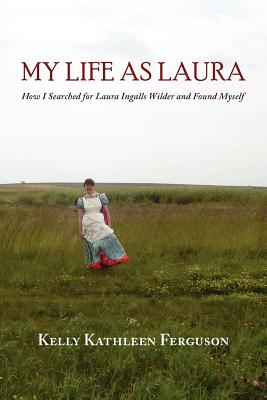 My Life as Laura: How I Searched for Laura Ingalls Wilder and Found Myself - Paperback