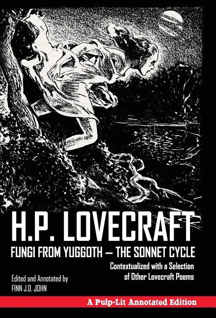 Fungi from Yuggoth - The Sonnet Cycle: Contextualized with a Selection of Other Lovecraft Poems - A Pulp-Lit Annotated Edition - Hardcover