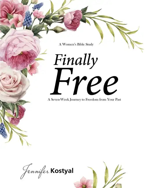 Finally Free Bible Study: A Seven-Week Journey to Freedom from Your Past - Paperback