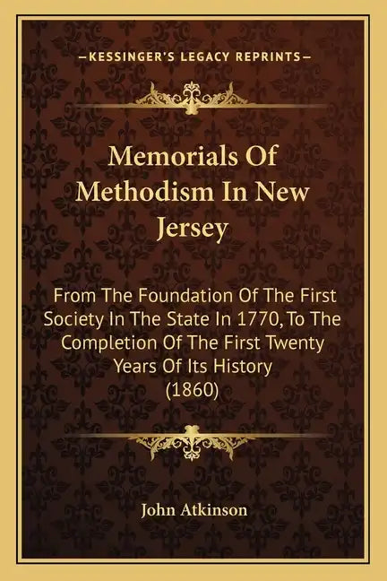 Memorials Of Methodism In New Jersey: From The Foundation Of The First Society In The State In 1770, To The Completion Of The First Twenty Years Of It - Paperback