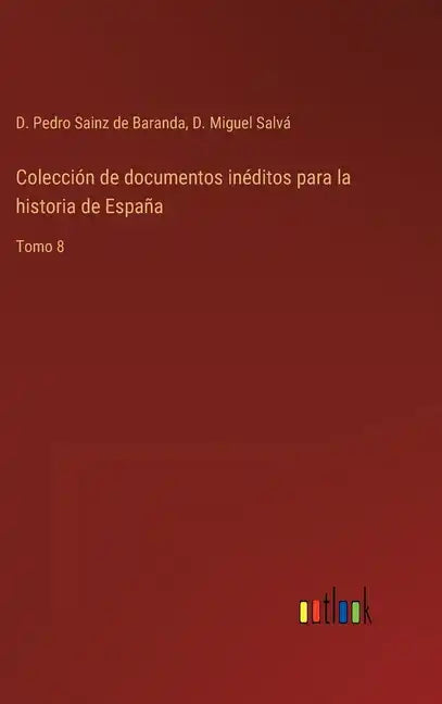 Colección de documentos inéditos para la historia de España: Tomo 8 - Hardcover