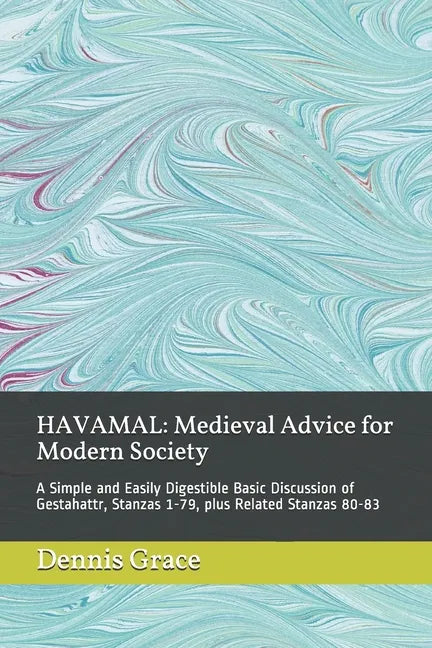 Havamal: Medieval Advice for Modern Society: A Simple and Easily Digestible Basic Discussion of Gestahattr, Stanzas 1-79, plus Related Stanzas 80-83 - Paperback